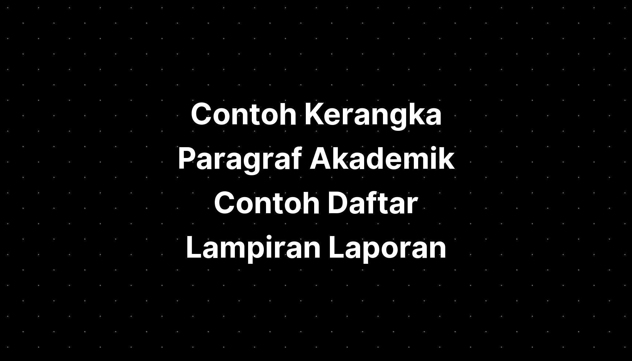 Contoh Kerangka Paragraf Akademik Contoh Daftar Lampiran Laporan Imagesee